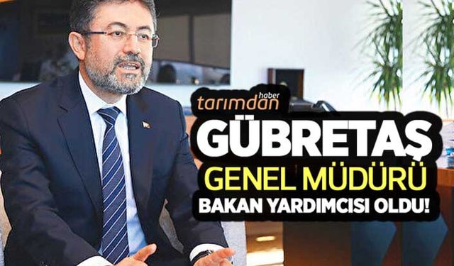 Gübretaş Genel Müdürü İbrahim Yumaklı Tarım ve Orman Bakan Yardımcısı oldu!