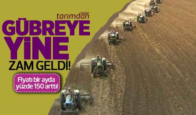 Gübreye yine zam geldi! 1 ayda fiyatı yüzde 150 arttı!