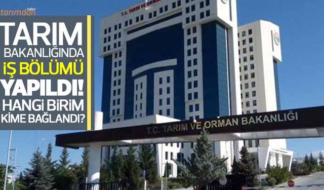 Tarım Bakanlığında hangi birim kime bağlandı? Bakan Yardımcıları arasında iş bölümü yapıldı!