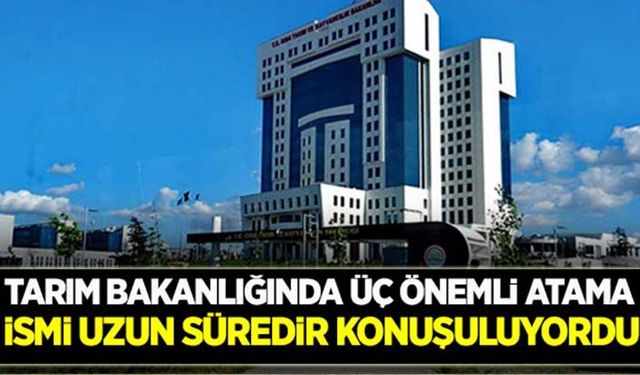 Tarım Bakanlığında üç önemli atama kararnamesi yayımlandı!