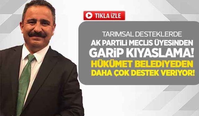 Tarımsal desteklerde AK Partili Meclis üyesinden garip kıyaslama: Hükümet belediyeden daha çok destek veriyor!