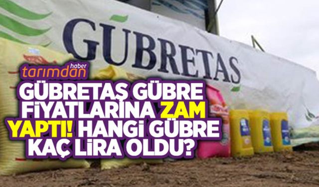 Gübretaş gübre fiyatlarına zam yaptı! Gelen zamla birlikte 24 Haziran gübre fiyat listesi...