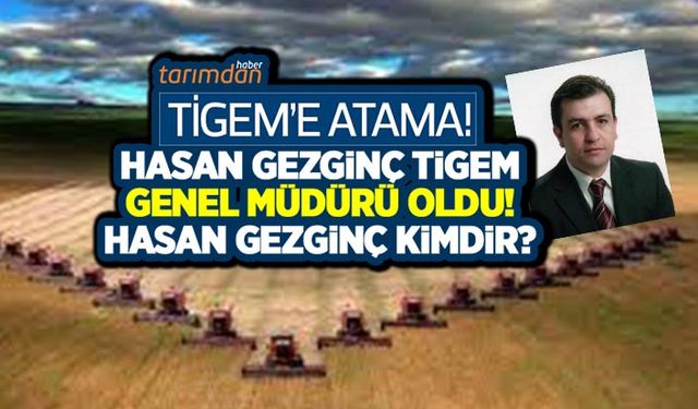 TİGEM’e atama! Hasan Gezginç TİGEM Genel Müdürlüğüne atandı! Hasan Gezginç kimdir?