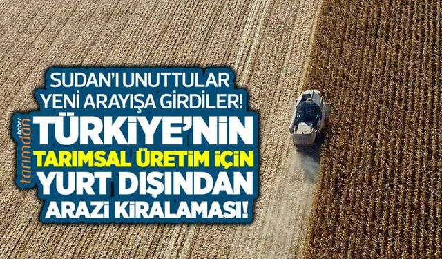 Türkiye’nin tarımsal üretim için yurt dışından arazi kiralaması