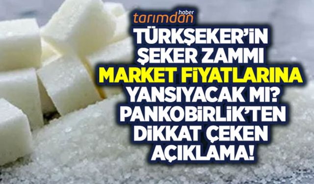 Türkşeker'in şeker zammı market fiyatlarına yansıyacak mı? Pankobirlik'ten açıklama!