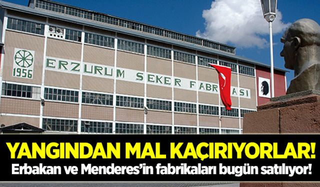 Menderes ve Erbakan’ın kurduğu fabrikalar satılıyor!