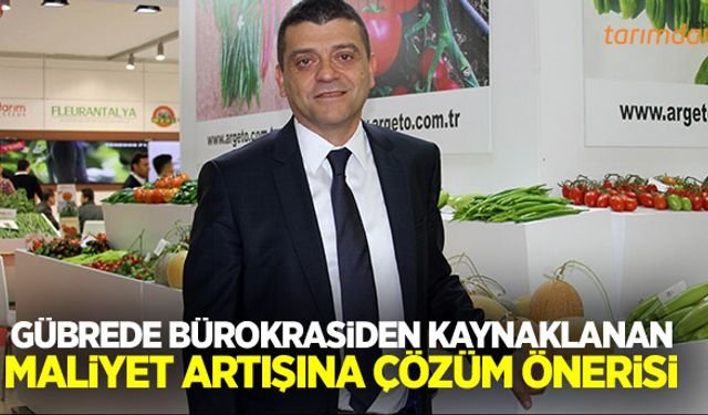 Gübrede bürokrasiden kaynaklanan maliyet artışına çözüm bulunmalı!