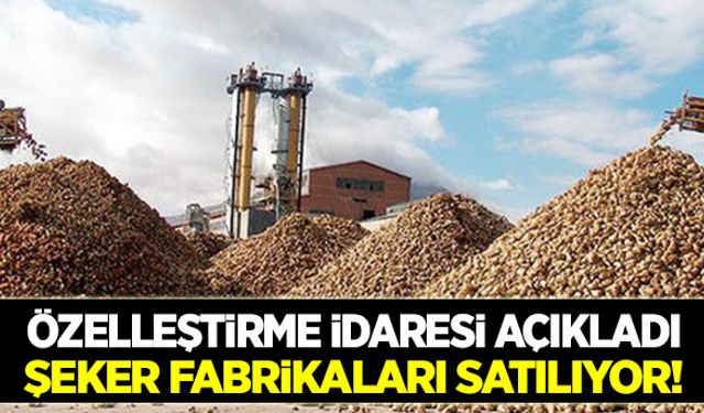 Özelleştirme İdaresi açıkladı: Şeker fabrikaları satılıyor!