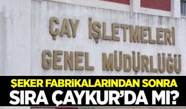 Şeker fabrikalarından sonra özelleştirme sırası Çaykur’da mı?