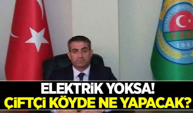 Elektrik yoksa çiftçi köyde ne yapacak?