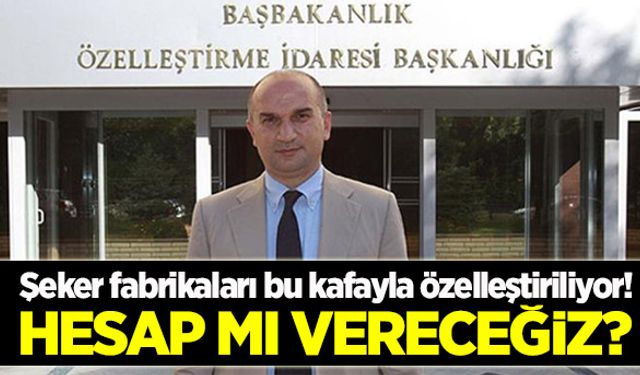 Şeker fabrikaları bu kafayla satılıyor!