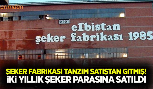 2 yıllık şeker parasına fabrikayı sattılar!