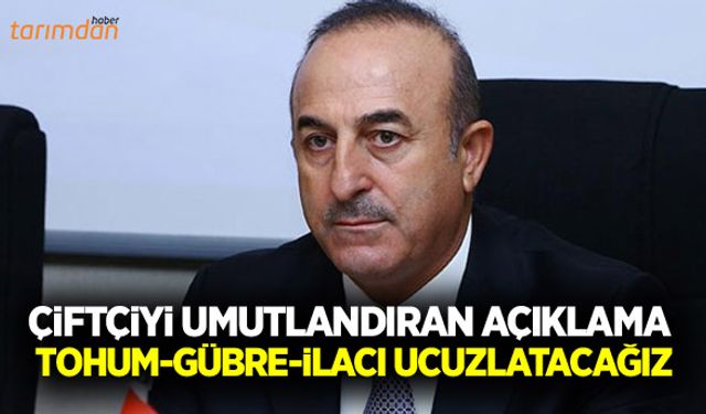Dışişleri Bakanından tohum gübre ilaç açıklaması