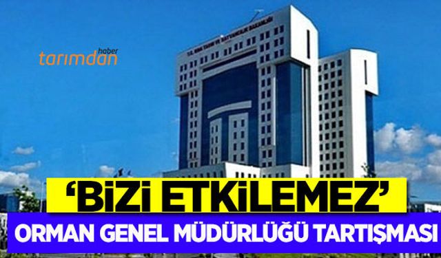 Orman Genel Müdürlüğü tartışması!