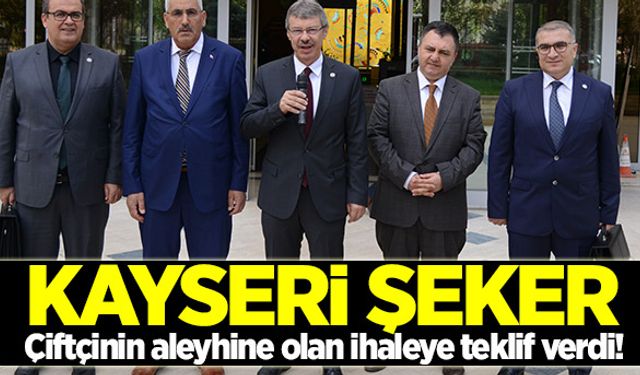 Kayseri Şeker çiftçinin aleyhine olan ihaleye teklif verdi!