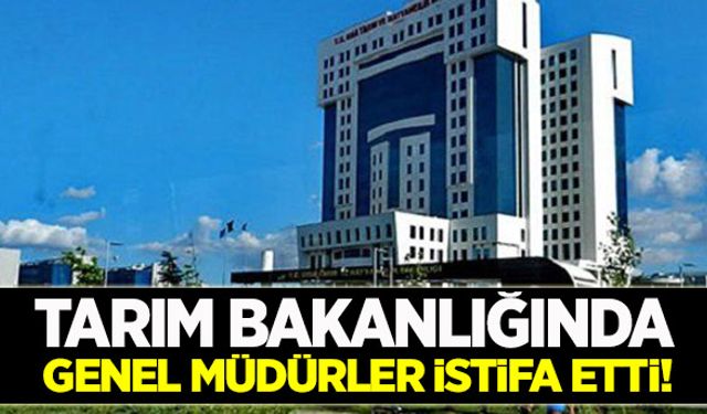 Tarım Bakanlığında genel müdürler istifa etti!