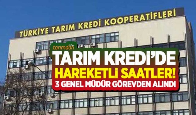 Tarım Kredi’de hareketli saatler! 3 Genel Müdür görevden alındı! 