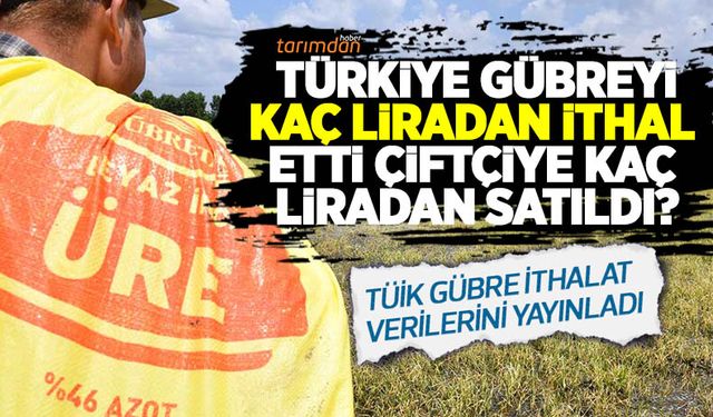 Türkiye gübreyi kaç liradan ithal etti? İşte üre gübresi ithal edilen ülkeler ve fiyatları (Nisan-Mayıs 2022) 