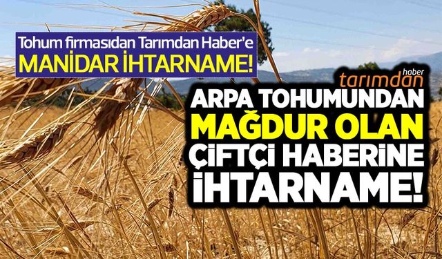 Sarı Tohumculuk firması çiftçiyi mağdur eden arpa tohumu haberinin yayından derhal kaldırılmasını istedi! 
