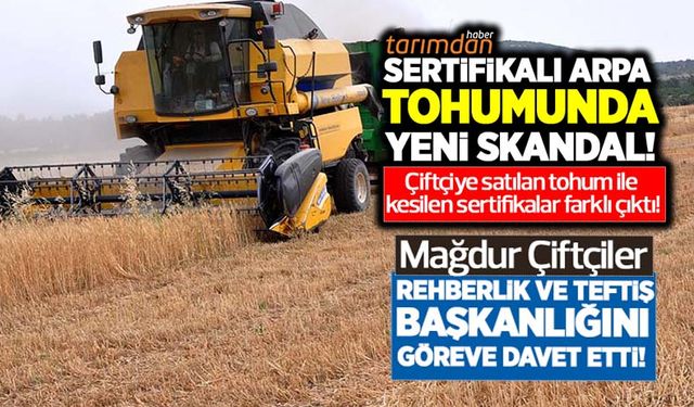 Sertifikalı arpa tohumunda yeni skandal! Çiftçiye satılan tohum çeşidi ile kesilen sertifikalar farklı çıktı! 