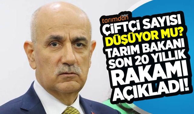 Çiftçi sayısı düşüyor mu? Tarım Bakanı Vahit Kirişçi son 20 yıllık rakamı açıkladı!