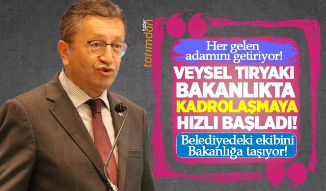 Tarım ve Orman Bakan Yardımcısı Veysel Tiryaki kadrolaşmaya hızlı başladı belediyedeki ekip Tarım Bakanlığına taşınıyor!