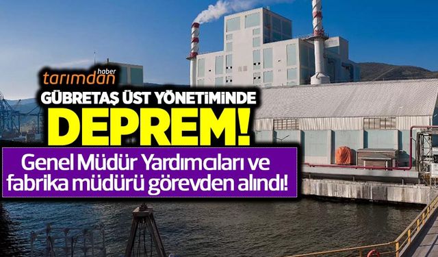 GÜBRETAŞ üst yönetiminde deprem! Genel Müdür Yardımcıları ve fabrika müdürleri görevden alındı!  