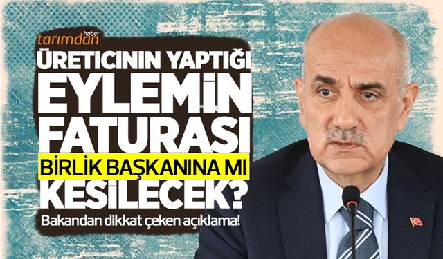 Üreticinin yaptığı eylemin faturası Birlik Başkanına mı kesilecek? Tarım Bakanından dikkat çeken açıklama!