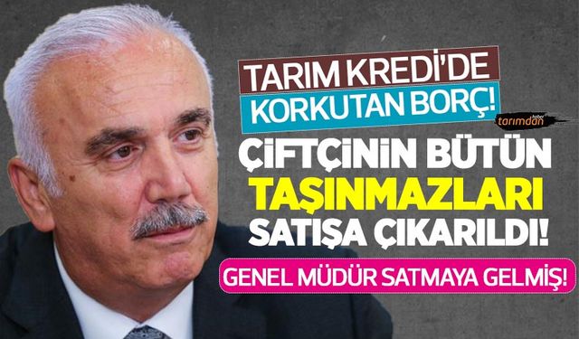 Tarım Kredi'de korkutan borç! Çiftçinin bütün taşınmazları satışa çıkarıldı! Genel Müdür satmaya gelmiş!