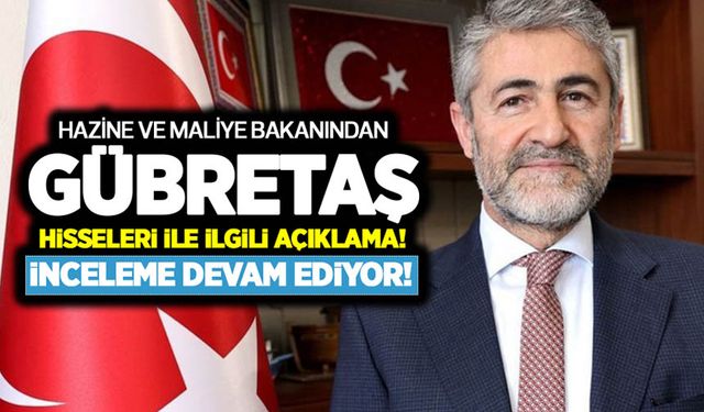 Hazine ve Maliye Bakanı Nebati'den Gübretaş hisseleri ile ilgili açıklama! İncelemeler devam ediyor!