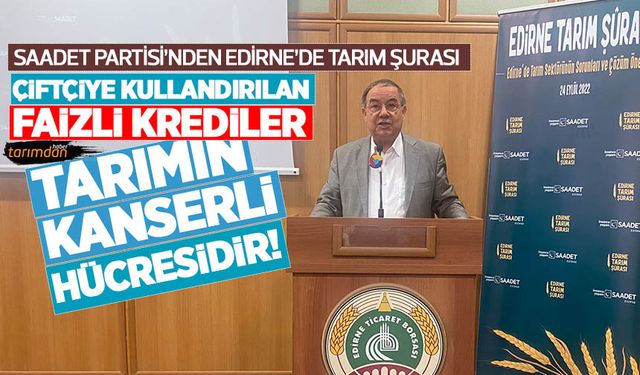 Saadet Partisi Genel Başkan Yardımcısı Mustafa İriş: Çiftçiye kullandırılan faizli krediler tarımın kanserli hücresidir!