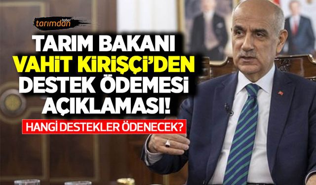 Tarım Bakanı Vahit Kirişçi’den çiftçiye tarımsal destek ödemesi açıklaması! Çiftçiye (2 Eylül) hangi destekler ödenecek?