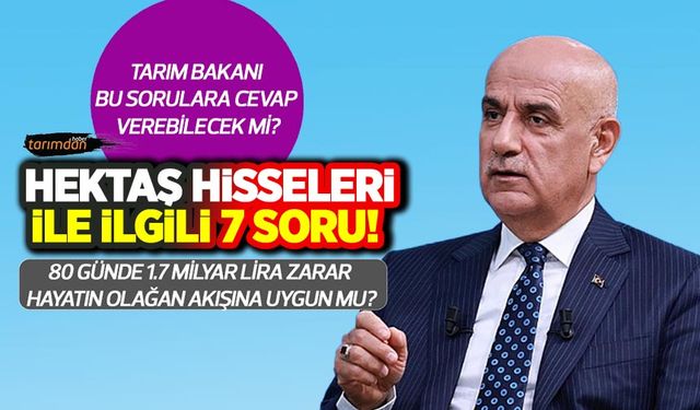 Tarım Bakanına Hektaş hisseleri ile ilgili 7 soru! 80 günde 1.7 milyar zarar hayatın olağan akışına uygun mu?