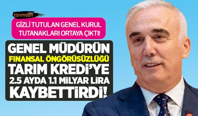 Tarım Kredi Genel Müdürünün ‘Finansal Öngörüsüzlüğü' 2.5 ayda 1.1 milyar lira kaybettirdi!