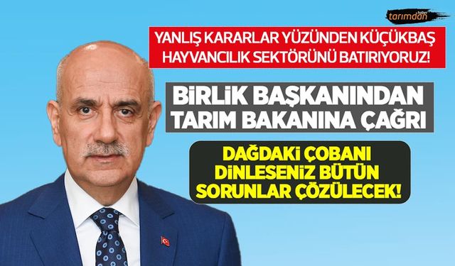 Birlik Başkanından Tarım Bakanına çağrı: Bakanlık bürokratlarını değil çobanı dinleseniz bütün sorunlar çözülecek!