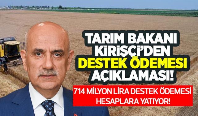 Tarım Bakanı açıkladı: Çiftçiye 714 milyon lira destek ödemesi yapılacak