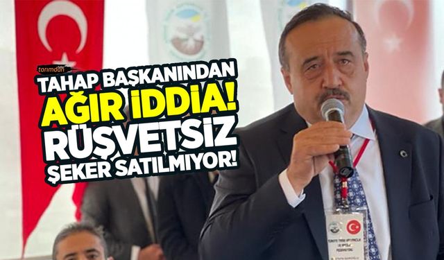 TAHAP Başkanından ağır iddia! Rüşvetsiz şeker satılmıyor!