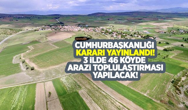 Gümüşhane, Bayburt ve Çanakkale’de 46 köyde zorunlu arazi toplulaştırması yapılacak!