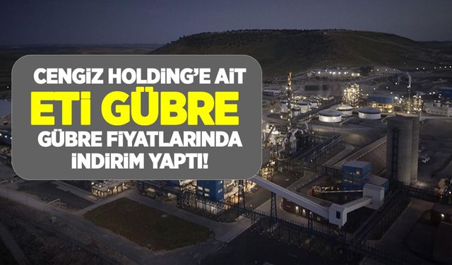 Cengiz Holding'e ait Eti Gübre, gübre fiyatlarında indirime gitti! DAP, Amonyum Sülfat ve 20.20.0 indirimli fiyatları!