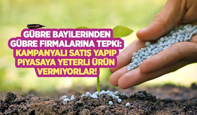 Gübre bayilerinden gübre firmalarına tepki: Kampanyalı satış yapıp piyasaya ürün vermiyorlar!