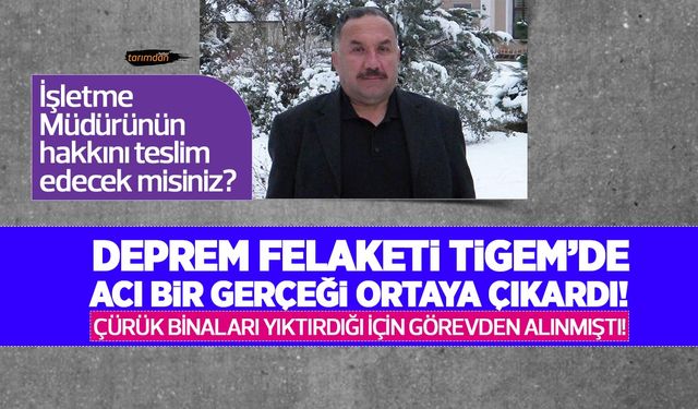 Deprem felaketi TİGEM'de acı bir gerçeği ortaya çıkardı! Çürük binaları yıktırdığı için görevden alınmıştı!