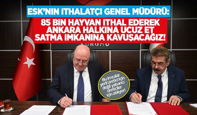 ESK’nın ithalatçı Genel Müdürü Kayhan: 85 bin hayvan ithal ederek Ankara halkına ucuz et satma imkanına kavuşacağız!
