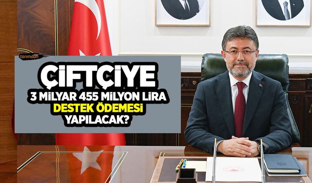 Tarım Bakanlığından çiftçiye 3 milyar 445 milyon lira destek ödemesi açıklaması! Hangi destekler ödenecek?