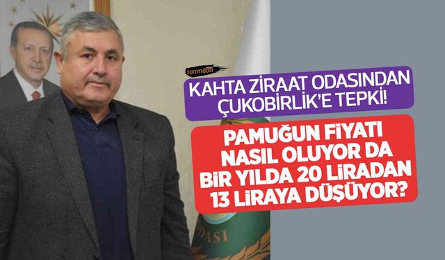 Kahta Ziraat Odası'ndan Çukobirlik'e tepki: Pamuğun fiyatı nasıl oluyor da bir yılda 20 liradan 13 liraya düşüyor?