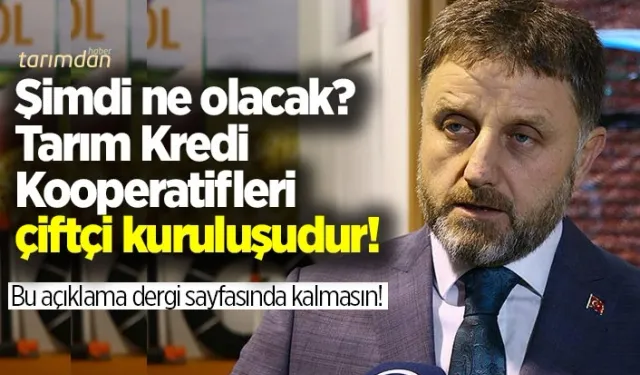 Şimdi ne olacak? Tarım Kredi Kooperatifleri çiftçi kuruluşudur!