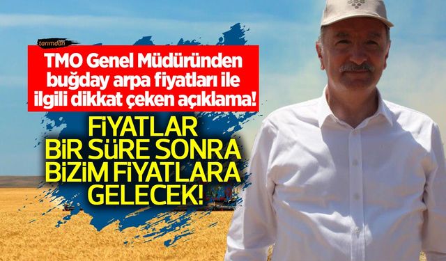 TMO Genel Müdür Ahmet Güldal: Buğday arpa fiyatları bir süre sonra bizim fiyatlara gelecek!