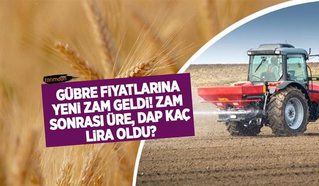 Gübre fiyatlarına zam geldi! DAP 21 bin 250 liraya, Üre 15 bin 440 liraya çıktı!