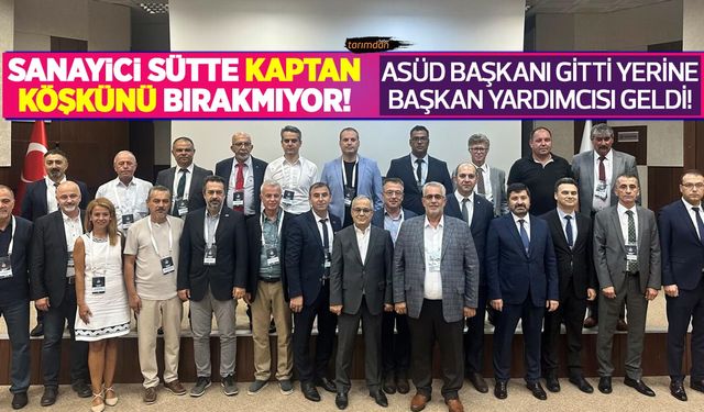 Sütte kaptan köşküne yine sanayici oturdu! ASÜD Başkanı gitti yerine yardımcısı Abdülhamit Can geldi!