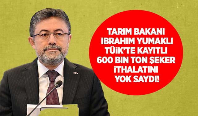 Tarım Bakanı İbrahim Yumaklı'dan şeker ithalatı ile ilgili çelişkili açıklama! TÜİK'in kayıtlarını yok saydı!