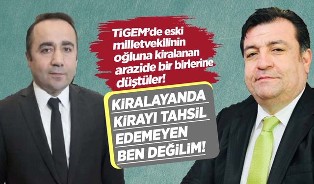 TİGEM'de eski milletvekilin oğluna kiraya verilen arazide yeni skandal! Bir birlerine düştüler! Kiralayan ben değilim!